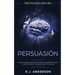 Persuasión: Psicología Oscura - Técnicas secretas para influenciar en las personas usando el control mental, la manipulación y el engaño