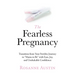 The Fearless Pregnancy: Transition from Your Fertility Journey to "Mama to Be" with Ease, Joy, and Unshakable Confidence