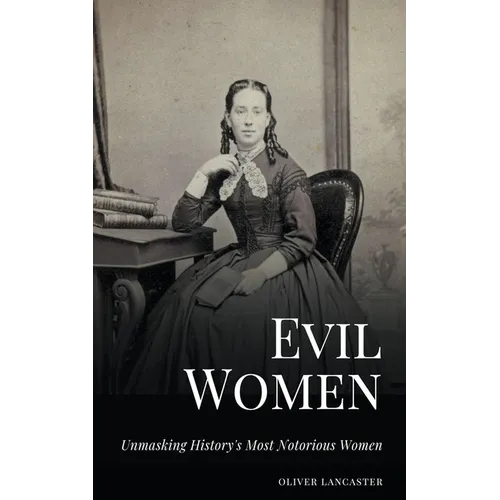 Evil Women: Unmasking History's Most Notorious Women