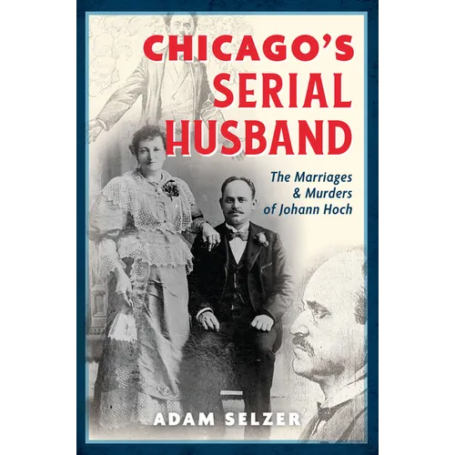 Chicago's Serial Husband: The Marriages & Murders of Johann Hoch
