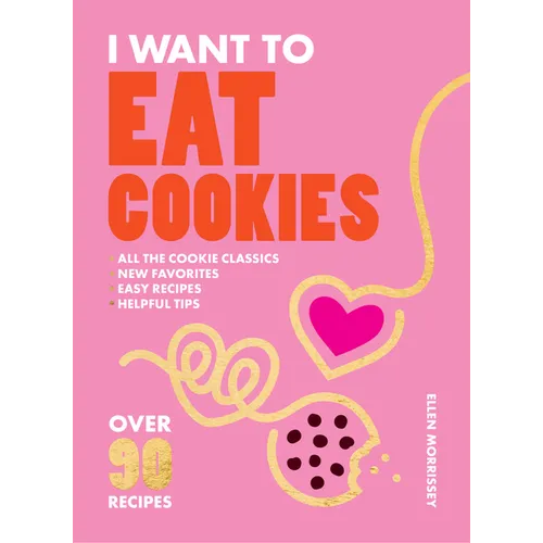 I Want to Eat Cookies: 75 Recipes to Keep Your Cookie Jar Stocked Year-Round