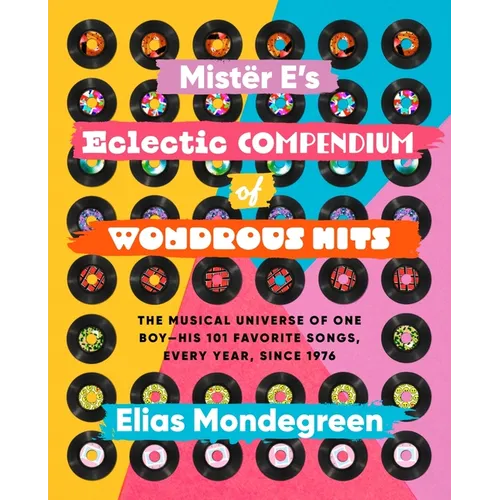 Mistër E's Eclectic Compendium of Wondrous Hits: The Musical Universe of One Boy--His 101 Favorite Songs, Every Year, Since 1976 - Paperback