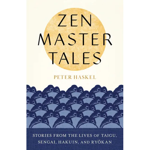 Zen Master Tales: Stories from the Lives of Taigu, Sengai, Hakuin, and Ryokan