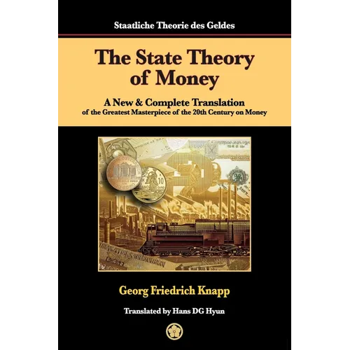 The State Theory of Money: A New & Complete Translation of the Greatest Masterpiece of the 20th Century on Money