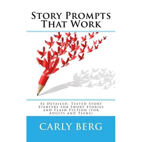 Story Prompts That Work: 52 Detailed, Tested Story Starters for Short Stories and Flash Fiction (for Adults and Teens)