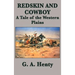 Redskin and Cowboy A Tale of the Western Plains: A Classic Western Adventure of the American Frontier