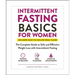 Intermittent Fasting Basics for Women: The Complete Guide to Safe and Effective Weight Loss with Intermittent Fasting