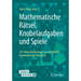 Mathematische Rätsel, Knobelaufgaben Und Spiele: 101 Herausforderungen Aus Arithmetik, Geometrie Und Stochastik