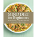 Mind Diet for Beginners: 85 Recipes and a 7-Day Kickstart Plan to Boost Your Brain Health