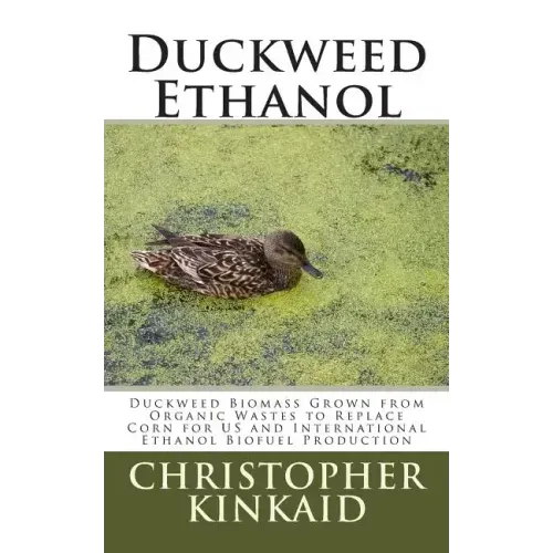 Duckweed Ethanol: Duckweed Biomass Grown from Organic Wastes to Replace Corn for US and International Ethanol Biofuel Production
