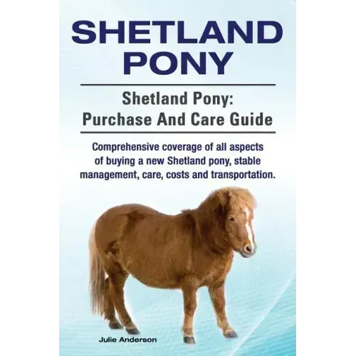 Shetland Pony. Shetland Pony: purchase and care guide. Comprehensive coverage of all aspects of buying a new Shetland pony, stable management, care,