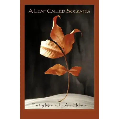 A Leaf Called Socrates: Poetry Memoir by Ann Holmes