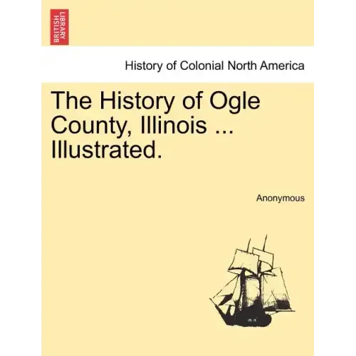 The History of Ogle County, Illinois ... Illustrated.
