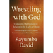 Wrestling with God Unmasking Old Testament Religion in the Light of Christ How the Gospel of Grace Confronts Ancient Nationalism, Patriarchy, and Viol