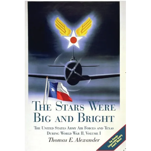 The Stars Were Big and Bright, Volume I: The United States Army Air Forces and Texas During World War II