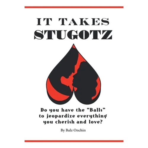 It Takes Stugotz: Do You Have the "Balls" to Jeopardize Everything You Cherish and Love?