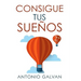 Consigue Tus Sueños: Aprende Cómo Hacer Que Tu Mente Y Tus Emociones Se Pongan de Tu Parte Y Te Ayuden a Conseguir Lo Que Te Propongas.