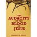 The Audacity of the Blood of Jesus: The Blood of Jesus