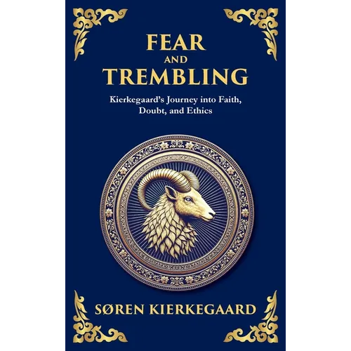 Fear and Trembling: Kierkegaard's Journey into Faith, Doubt, and Ethics (Deluxe Hardbound Edition)