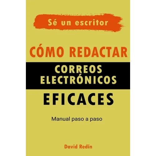 Cómo redactar correos electrónicos eficaces: Manual Paso a Paso