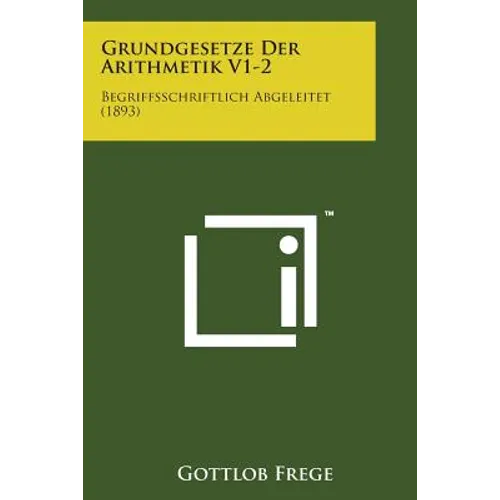 Grundgesetze Der Arithmetik V1-2: Begriffsschriftlich Abgeleitet (1893)