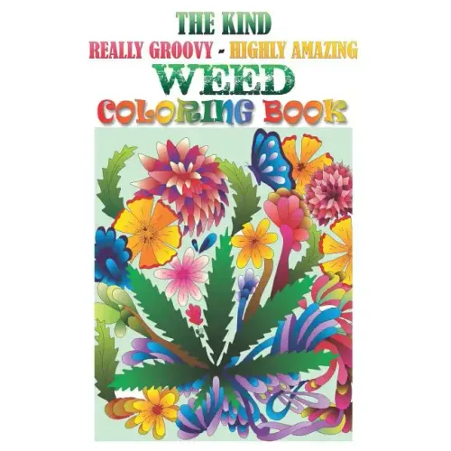 The Kind, Really Groovy, Highly Amazing WEED Coloring Book: Stoner Fun and Artwork