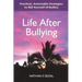 Life After Bullying: Practical, Actionable Strategies to Rid Yourself of Bullies