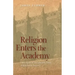 Religion Enters the Academy: The Origins of the Scholarly Study of Religion in America