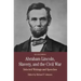 Abraham Lincoln, Slavery, and the Civil War: Selected Writing and Speeches