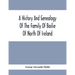 A History And Genealogy Of The Family Of Bailie Of North Of Ireland, In Part, Including The Parish Of Duneane, Ireland And Burony, (Parish) Of Dunain,