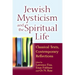 Jewish Mysticism and the Spiritual Life: Classical Texts, Contemporary Reflections