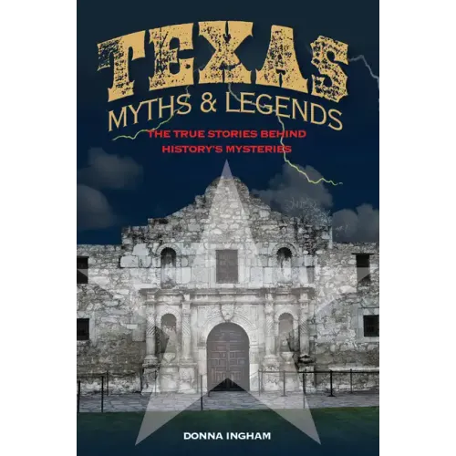 Texas Myths and Legends: The True Stories behind History's Mysteries