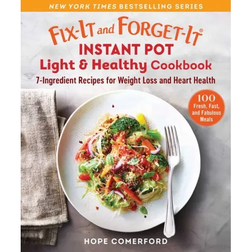 Fix-It and Forget-It Instant Pot Light & Healthy Cookbook: 7-Ingredient Recipes for Weight Loss and Heart Health