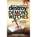 How to Aggressively Destroy Demons and Witches: 7 Days Victory Over Enemies and Agents of Darkness for Christians Using Tested Secret Weapons