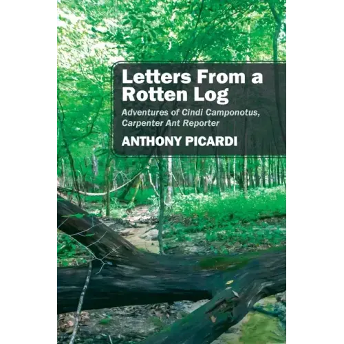 Letters From a Rotten Log: Adventures of Cindi Camponotus, Carpenter Ant Reporter