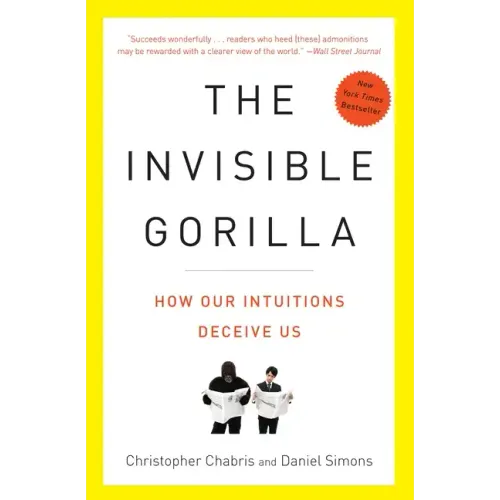 The Invisible Gorilla: And Other Ways Our Intuitions Deceive Us