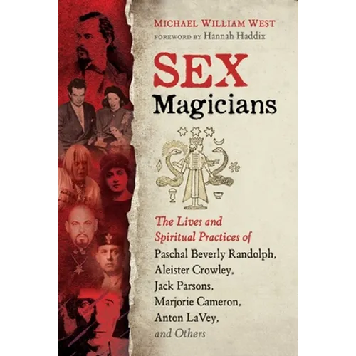 Sex Magicians: The Lives and Spiritual Practices of Paschal Beverly Randolph, Aleister Crowley, Jack Parsons, Marjorie Cameron, Anton Lavey, and Other