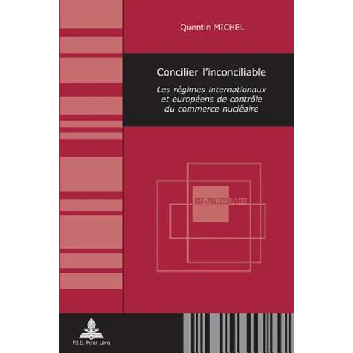 Concilier l'inconciliable: Les régimes internationaux et européens de contrôle du commerce nucléaire