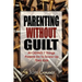 Parenting Without Guilt: Avoiding 7 Things Parents Do to Screw-Up Their Kids