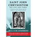 Saint John Chrysostom, His Life and Times: A Sketch of the Church and the Empire in the Fourth Century: Collector's Edition