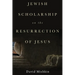 Jewish Scholarship on the Resurrection of Jesus