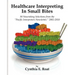 Healthcare Interpreting in Small Bites: 50 Nourshing Selections from the "Pacific Interpreters Newsletter," 2002-2010
