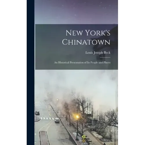 New York's Chinatown: an Historical Presentation of Its People and Places