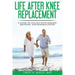 Life After Knee Replacement: A Guide to Success with Surgery, Recovery, and Rehabilitation