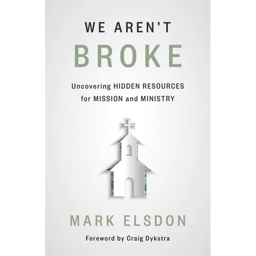 We Aren't Broke: Uncovering Hidden Resources for Mission and Ministry