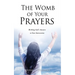 The Womb of Your Prayers: Birthing God's Answers to Your Intercession