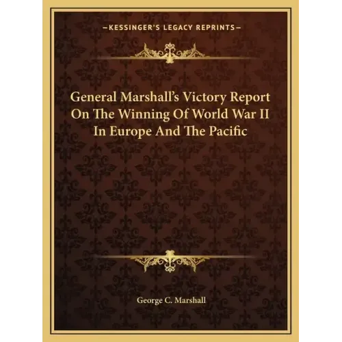General Marshall's Victory Report on the Winning of World War II in Europe and the Pacific