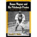 Honus Wagner and His Pittsburgh Pirates: Scenes from a Golden Era