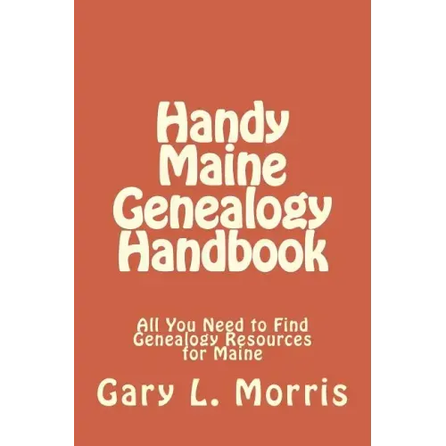 Handy Maine Genealogy Handbook: All You Need to Find Genealogy Resources for Maine