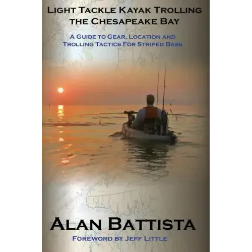 Light Tackle Kayak Trolling the Chesapeake Bay: A Guide to Gear, Location and Trolling Tactics for Striped Bass